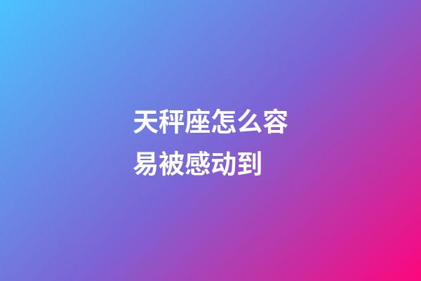 天秤座怎么容易被感动到-第1张-星座运势-玄机派