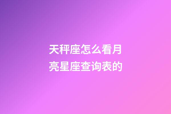天秤座怎么看月亮星座查询表的-第1张-星座运势-玄机派