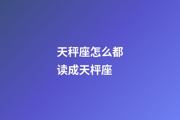 天秤座怎么都读成天枰座