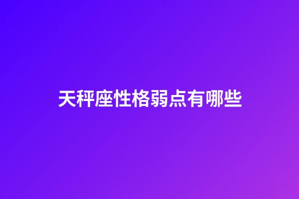 天秤座性格弱点有哪些-第1张-星座运势-玄机派