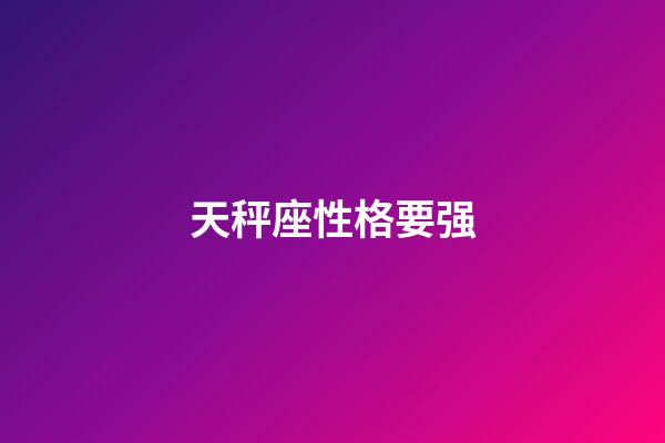 天秤座性格要强-第1张-星座运势-玄机派