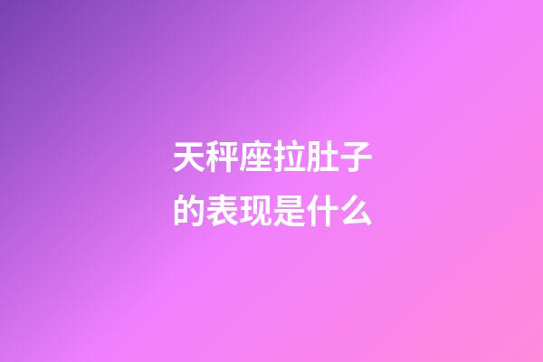 天秤座拉肚子的表现是什么-第1张-星座运势-玄机派