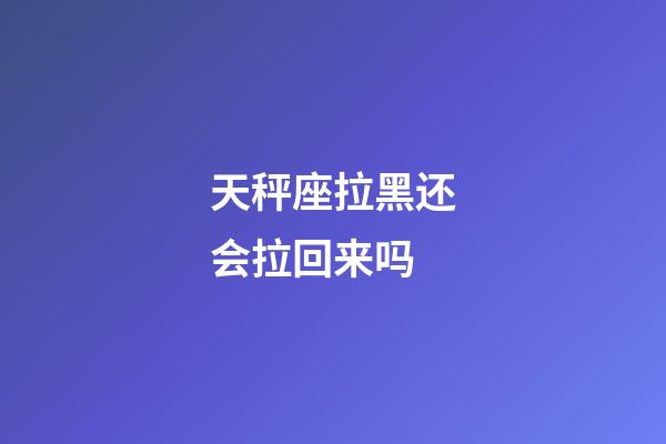 天秤座拉黑还会拉回来吗-第1张-星座运势-玄机派