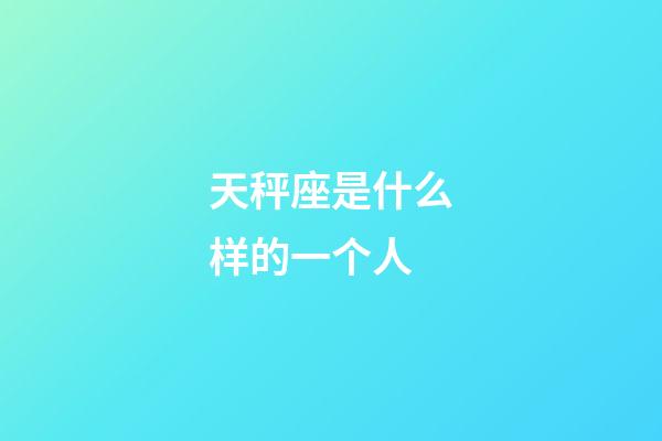 天秤座是什么样的一个人-第1张-星座运势-玄机派