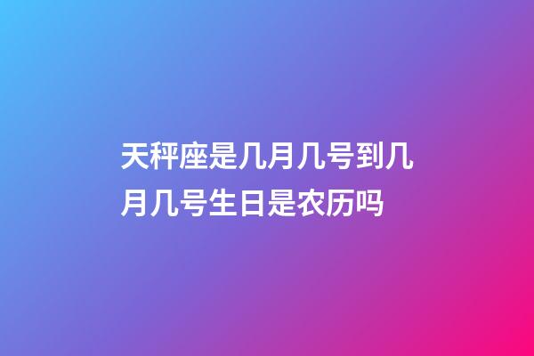 天秤座是几月几号到几月几号生日是农历吗-第1张-星座运势-玄机派