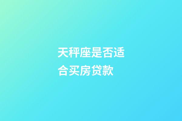 天秤座是否适合买房贷款