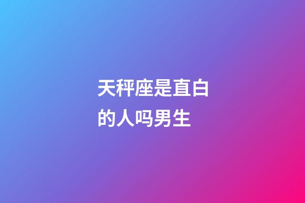 天秤座是直白的人吗男生-第1张-星座运势-玄机派