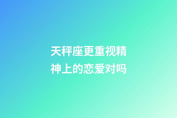 天秤座更重视精神上的恋爱对吗-第1张-星座运势-玄机派