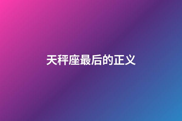 天秤座最后的正义-第1张-星座运势-玄机派