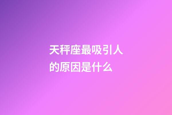 天秤座最吸引人的原因是什么-第1张-星座运势-玄机派