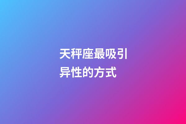 天秤座最吸引异性的方式-第1张-星座运势-玄机派