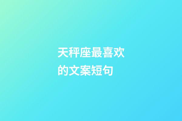 天秤座最喜欢的文案短句-第1张-星座运势-玄机派