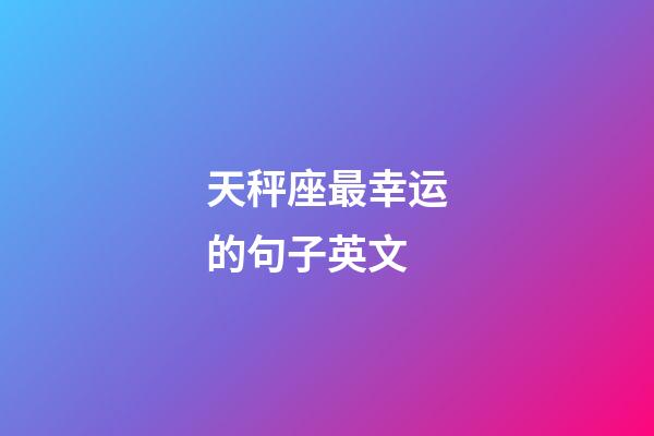 天秤座最幸运的句子英文-第1张-星座运势-玄机派