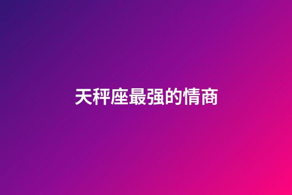 天秤座最强的情商-第1张-星座运势-玄机派