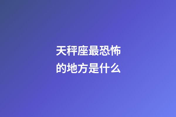 天秤座最恐怖的地方是什么-第1张-星座运势-玄机派