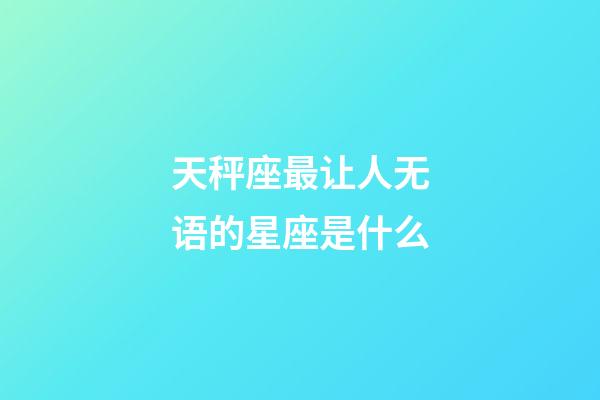 天秤座最让人无语的星座是什么-第1张-星座运势-玄机派