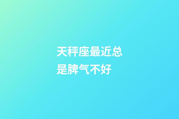 天秤座最近总是脾气不好-第1张-星座运势-玄机派