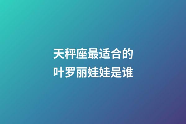 天秤座最适合的叶罗丽娃娃是谁-第1张-星座运势-玄机派