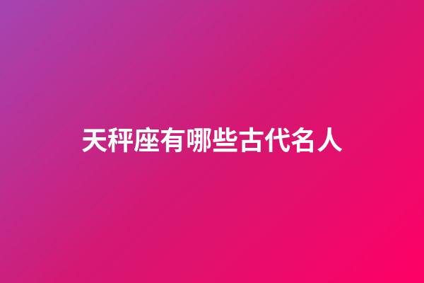 天秤座有哪些古代名人-第1张-星座运势-玄机派