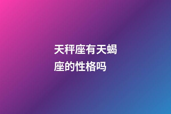 天秤座有天蝎座的性格吗-第1张-星座运势-玄机派