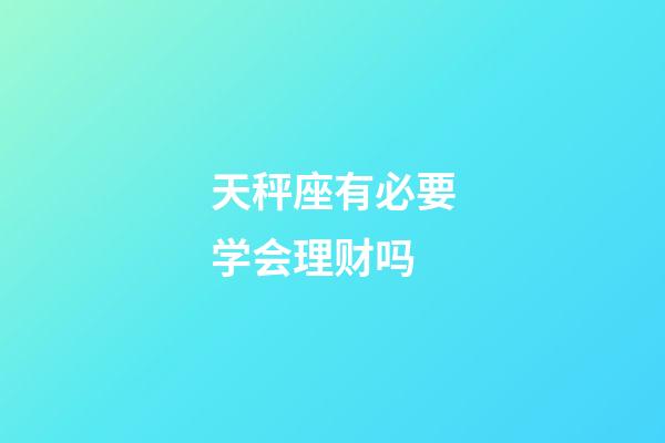 天秤座有必要学会理财吗-第1张-星座运势-玄机派