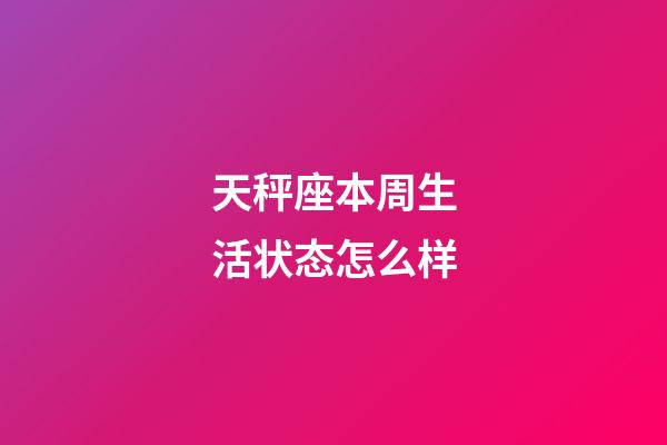 天秤座本周生活状态怎么样-第1张-星座运势-玄机派