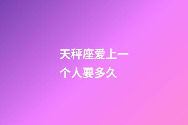 天秤座爱上一个人要多久-第1张-星座运势-玄机派