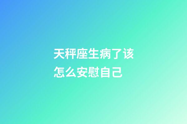 天秤座生病了该怎么安慰自己-第1张-星座运势-玄机派