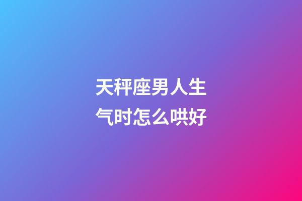 天秤座男人生气时怎么哄好-第1张-星座运势-玄机派