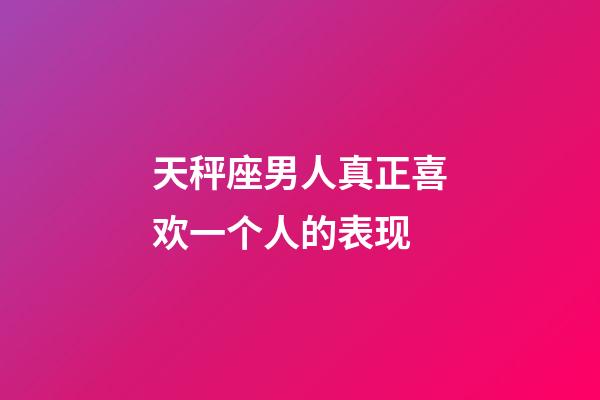 天秤座男人真正喜欢一个人的表现-第1张-星座运势-玄机派