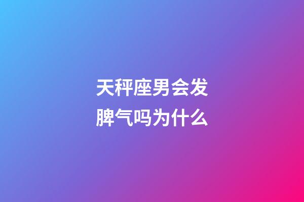 天秤座男会发脾气吗为什么