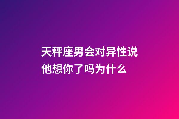 天秤座男会对异性说他想你了吗为什么-第1张-星座运势-玄机派