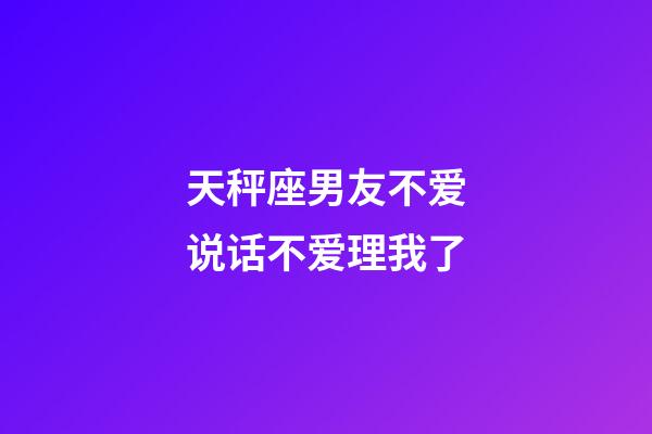 天秤座男友不爱说话不爱理我了-第1张-星座运势-玄机派