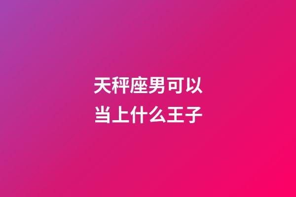 天秤座男可以当上什么王子-第1张-星座运势-玄机派