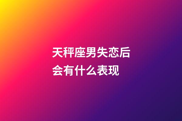 天秤座男失恋后会有什么表现-第1张-星座运势-玄机派