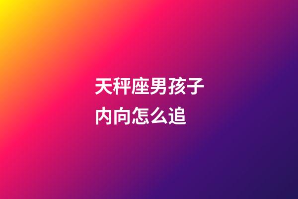 天秤座男孩子内向怎么追-第1张-星座运势-玄机派