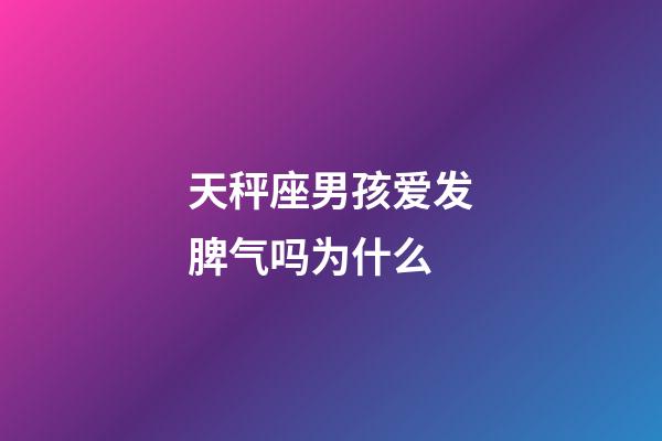 天秤座男孩爱发脾气吗为什么-第1张-星座运势-玄机派
