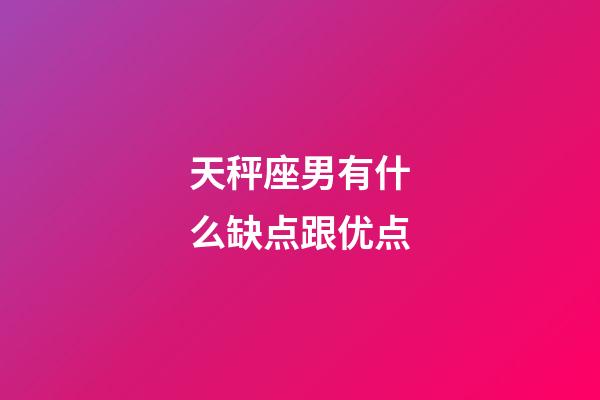天秤座男有什么缺点跟优点-第1张-星座运势-玄机派