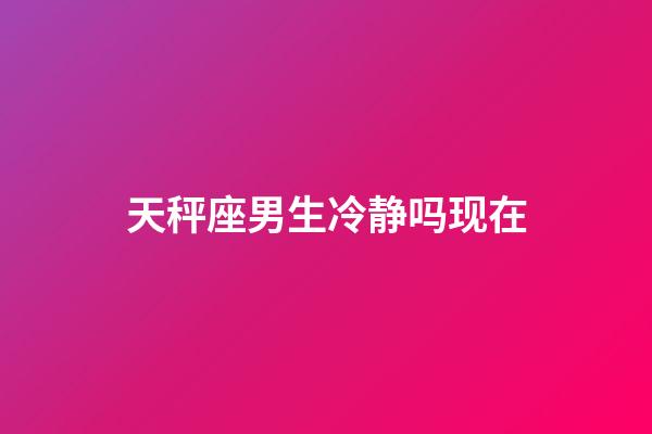 天秤座男生冷静吗现在-第1张-星座运势-玄机派