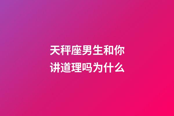 天秤座男生和你讲道理吗为什么-第1张-星座运势-玄机派