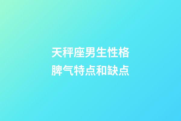 天秤座男生性格脾气特点和缺点-第1张-星座运势-玄机派