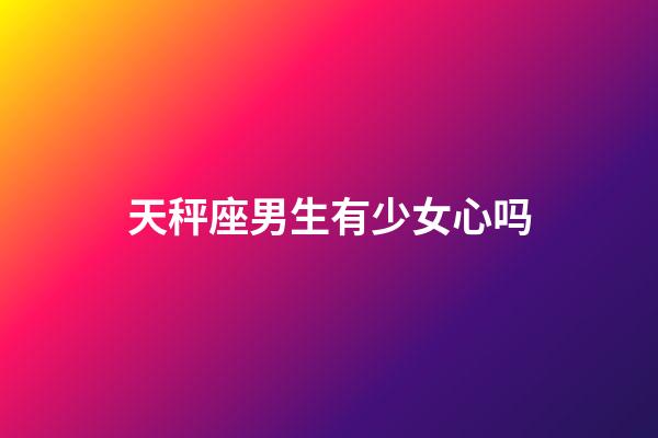 天秤座男生有少女心吗-第1张-星座运势-玄机派