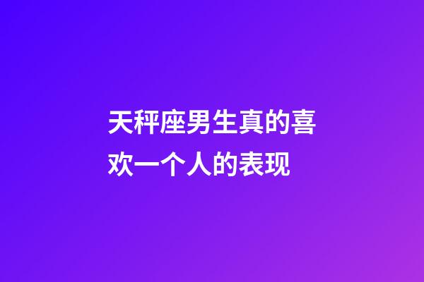 天秤座男生真的喜欢一个人的表现-第1张-星座运势-玄机派