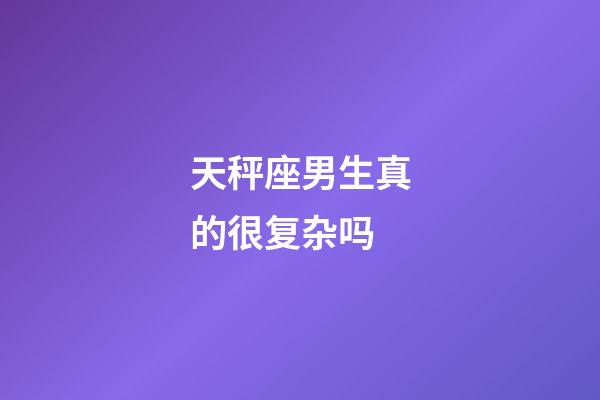 天秤座男生真的很复杂吗-第1张-星座运势-玄机派