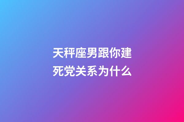 天秤座男跟你建死党关系为什么-第1张-星座运势-玄机派
