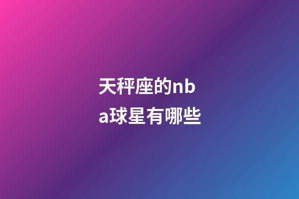 天秤座的nba球星有哪些-第1张-星座运势-玄机派