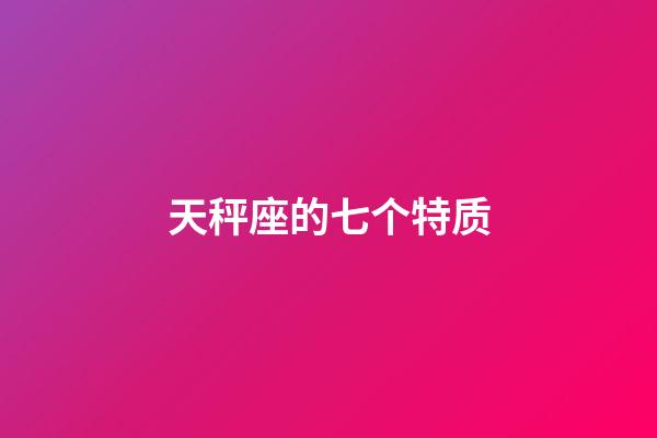 天秤座的七个特质-第1张-星座运势-玄机派