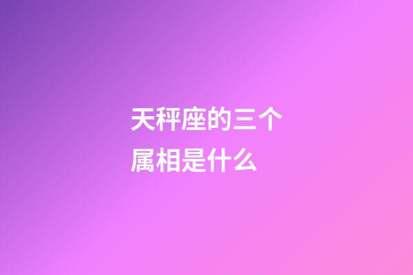 天秤座的三个属相是什么-第1张-星座运势-玄机派