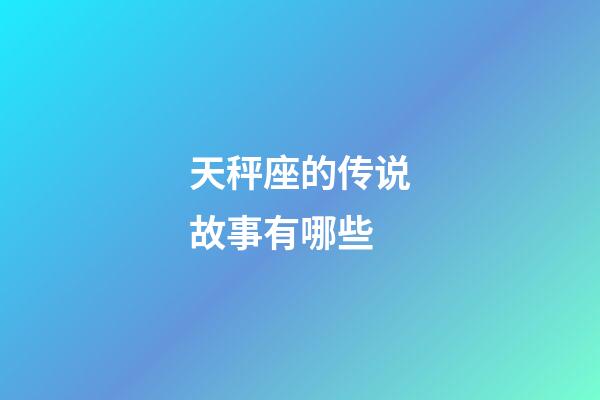 天秤座的传说故事有哪些-第1张-星座运势-玄机派