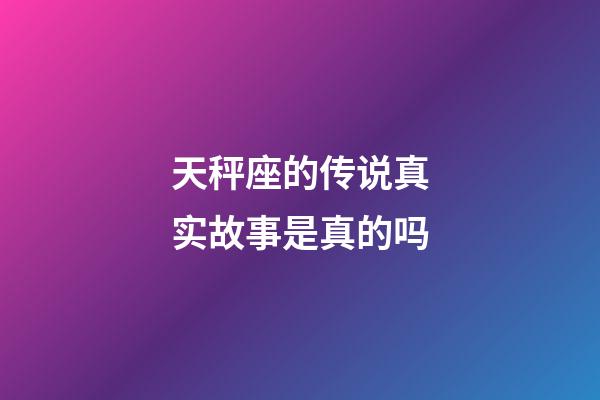 天秤座的传说真实故事是真的吗-第1张-星座运势-玄机派